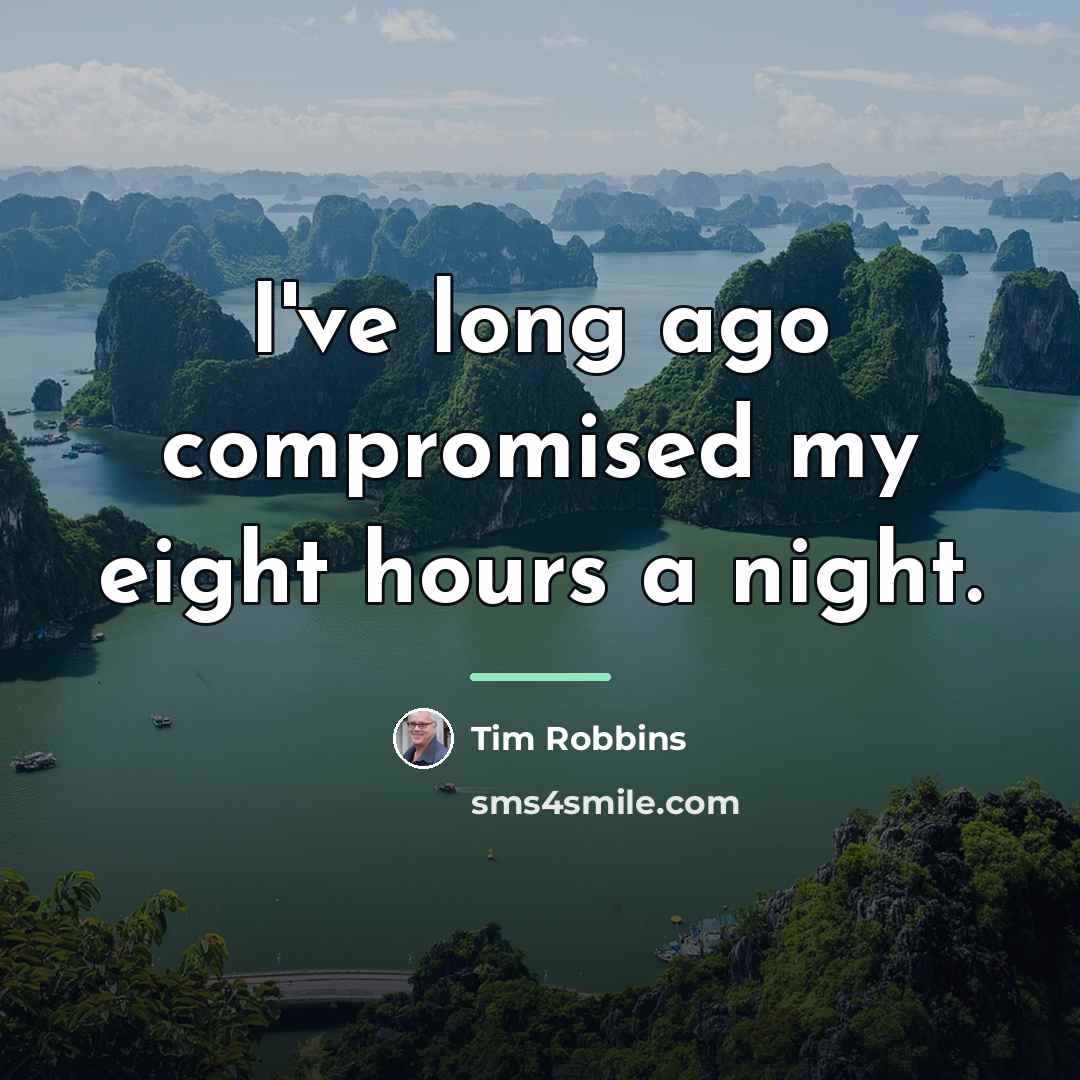 “I've long ago compromised my eight hours a night.…” quote by Tim Robbins