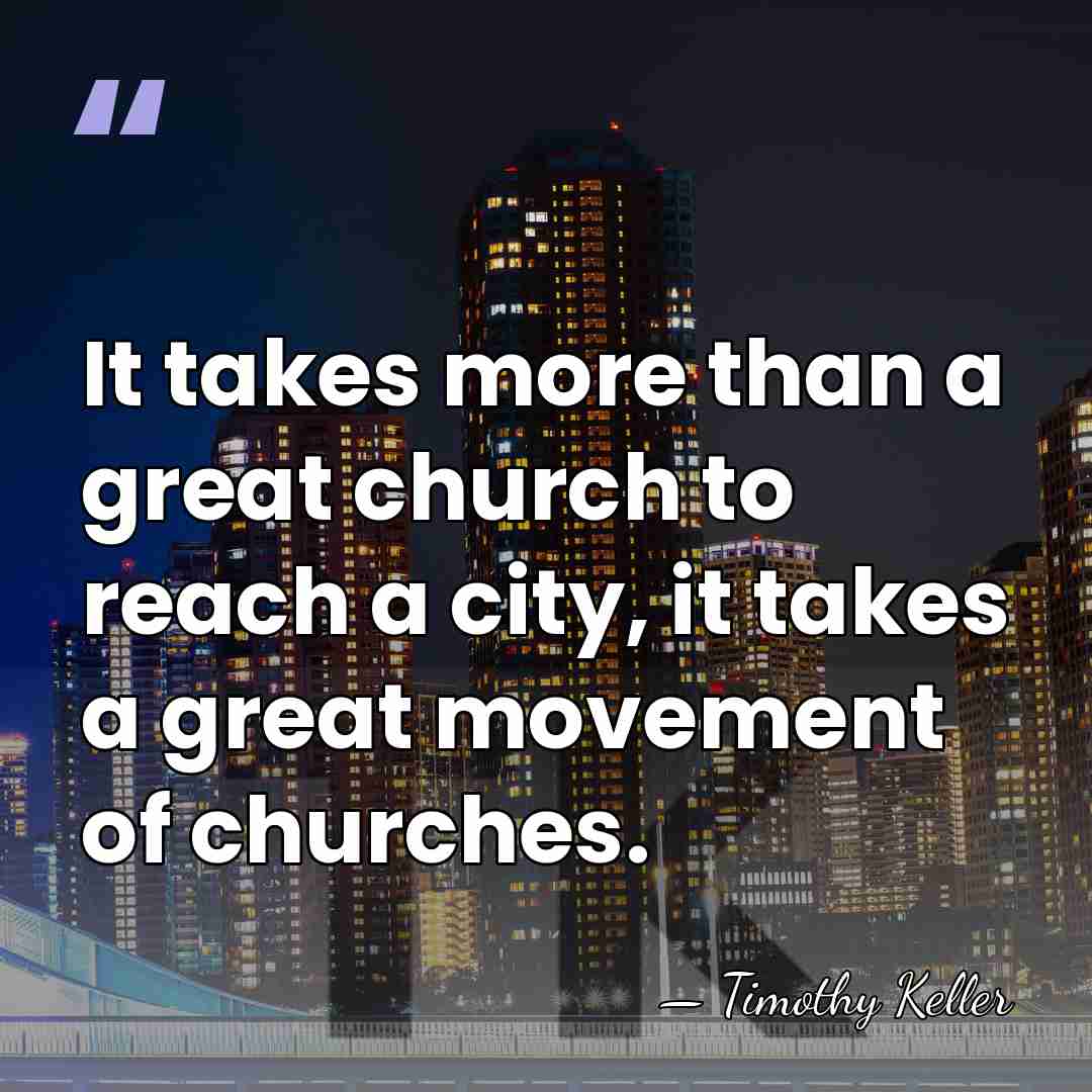 It takes more than a great church to reach a city, it&hellip; - Timothy Keller
