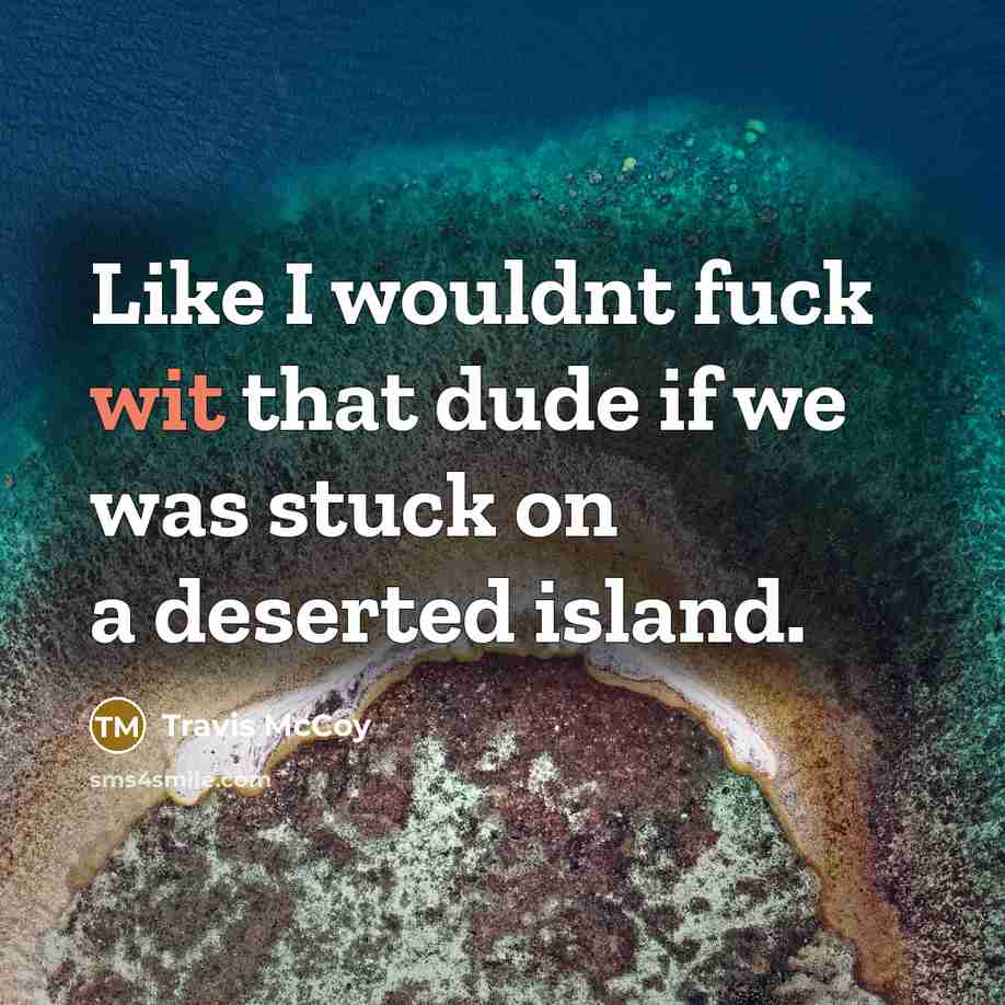 “Like I wouldnt fuck wit that dude if we was…” quote by Travis McCoy
