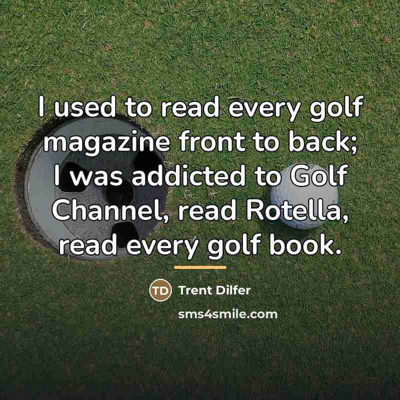 “I used to read every golf magazine front to back;…” quote by Trent Dilfer