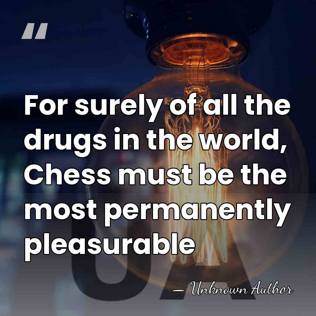 For surely of all the drugs in the world, Chess must be&hellip; - Unknown Author