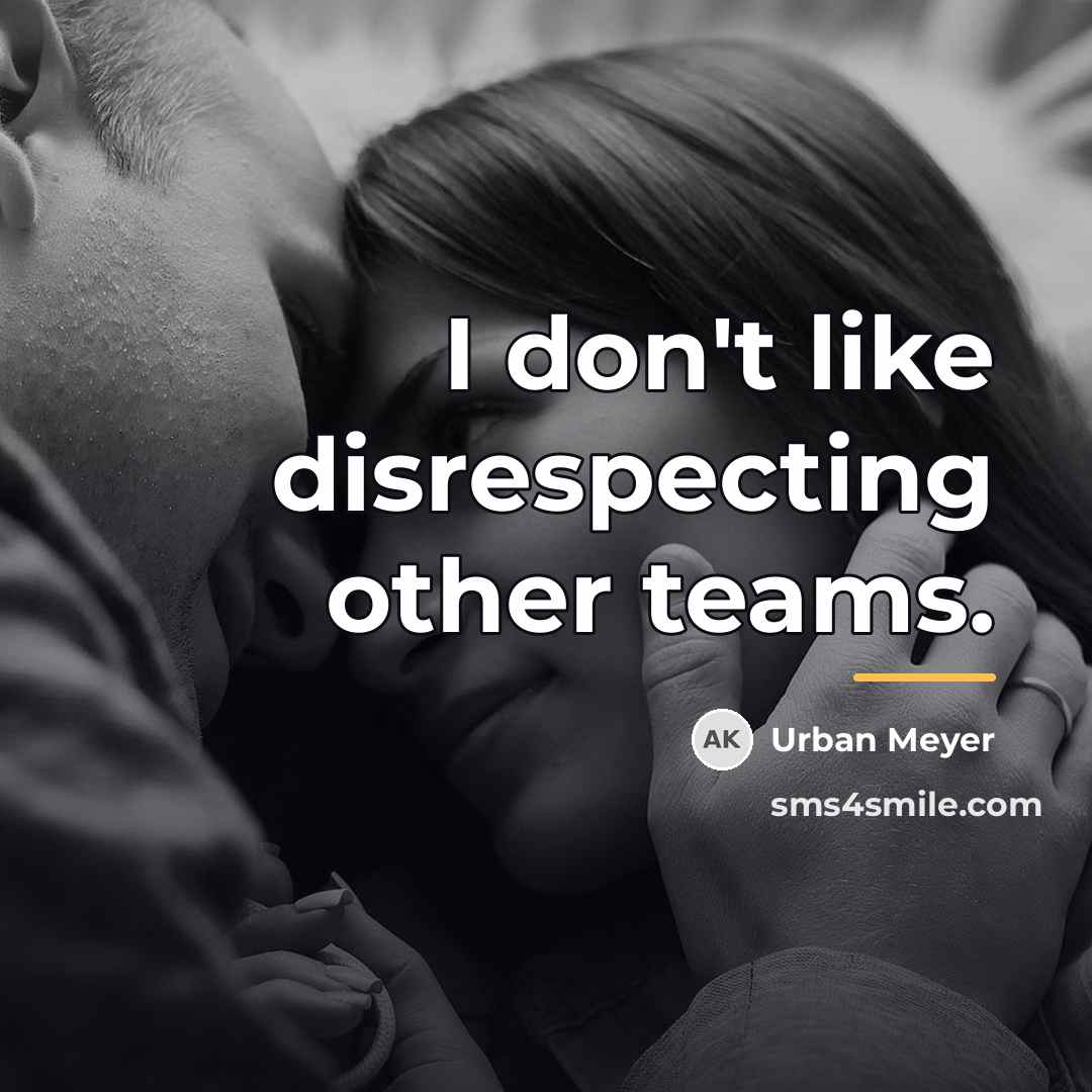 “I don't like disrespecting other teams.…” quote by Urban Meyer