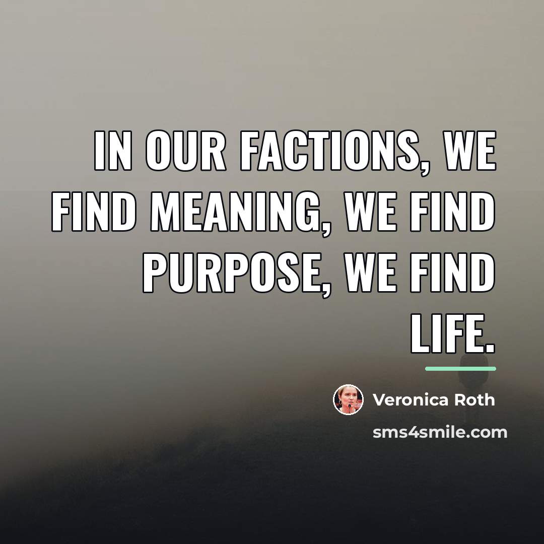 “In our factions, we find meaning, we find purpose, we…” quote by Veronica Roth