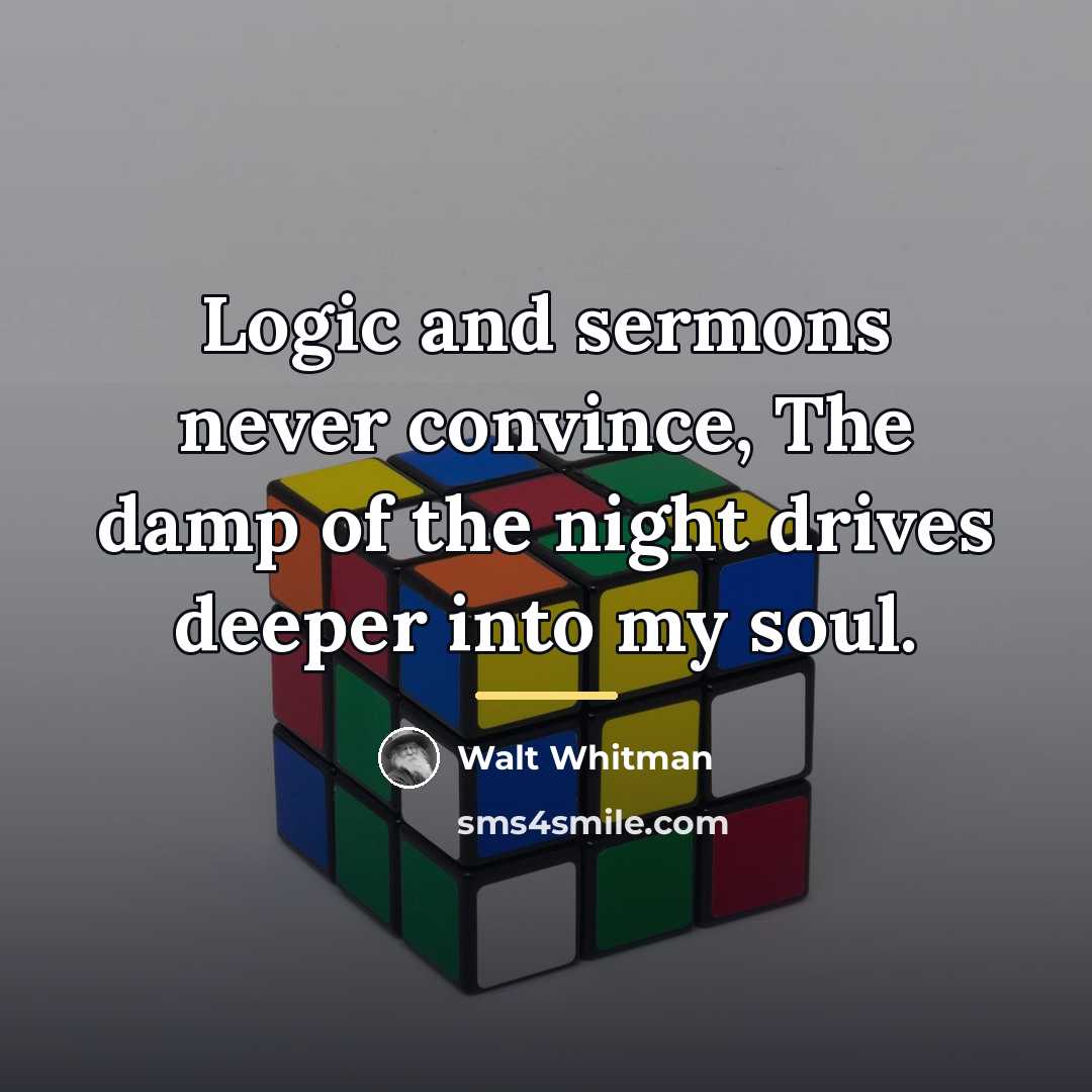 “Logic and sermons never convince, The damp of the night…” quote by Walt Whitman