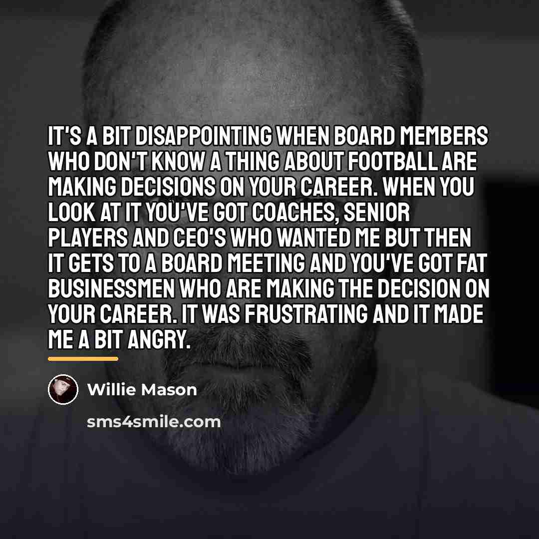 “It's a bit disappointing when board members who don't know…” quote by Willie Mason