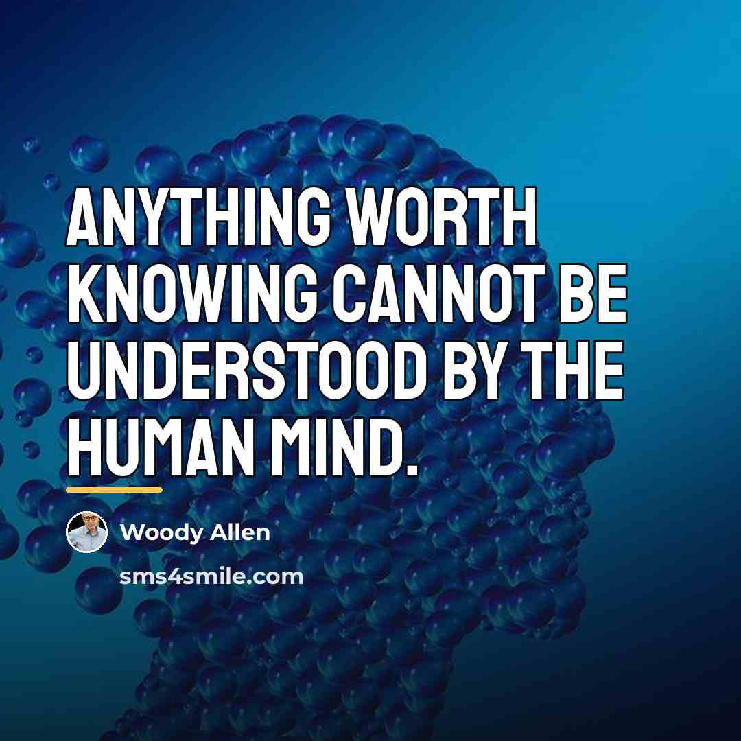 “Anything worth knowing cannot be understood by the human mind.…” quote by Woody Allen