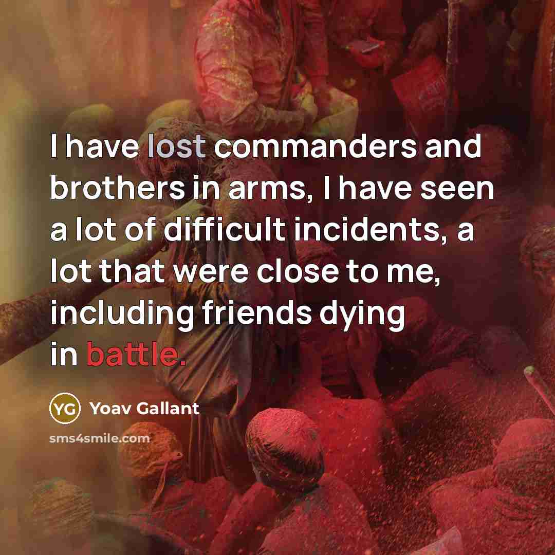 “I have lost commanders and brothers in arms, I have…” quote by Yoav Gallant