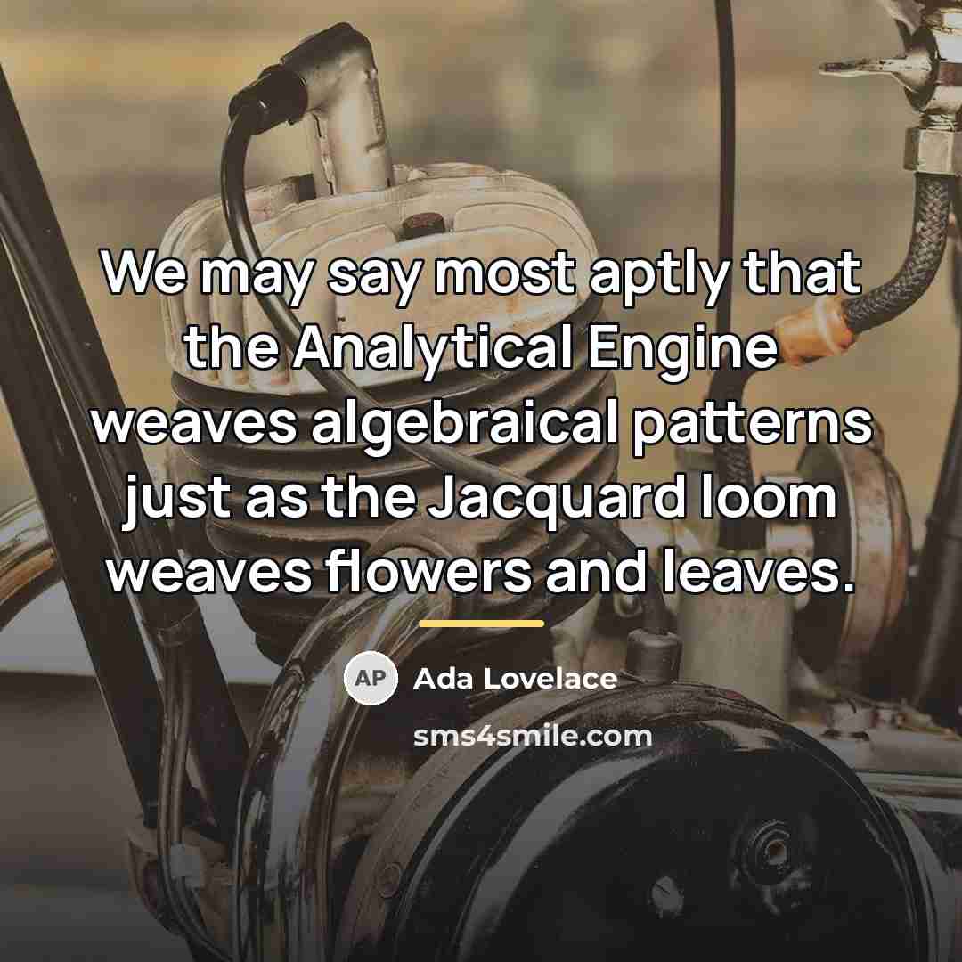 “We may say most aptly that the Analytical Engine weaves…” quote by Ada Lovelace