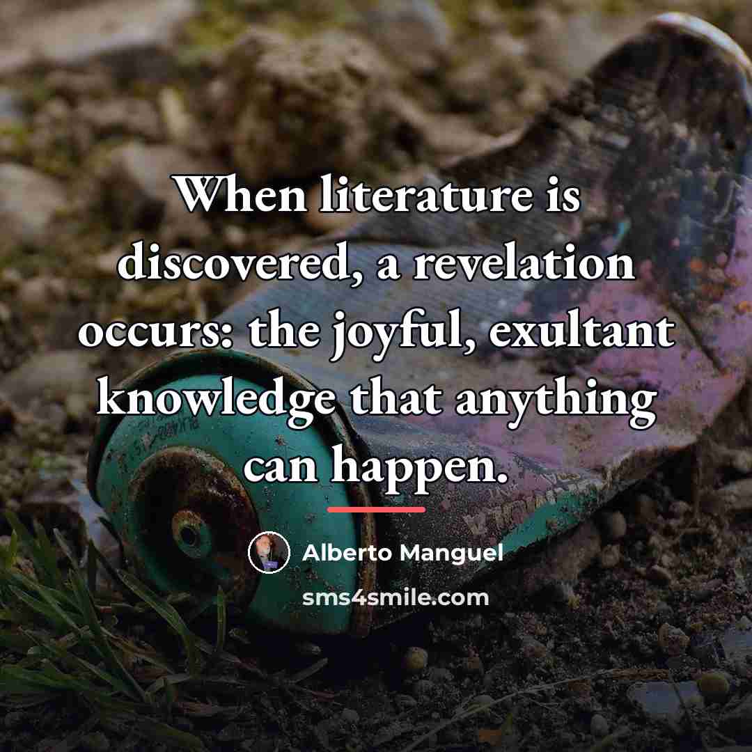 “When literature is discovered, a revelation occurs: the joyful, exultant…” quote by Alberto Manguel