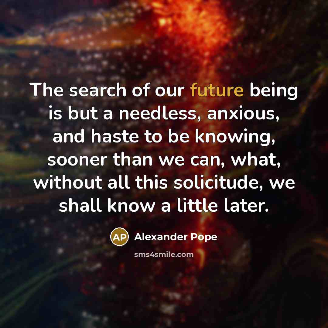“The search of our future being is but a needless,…” quote by Alexander Pope