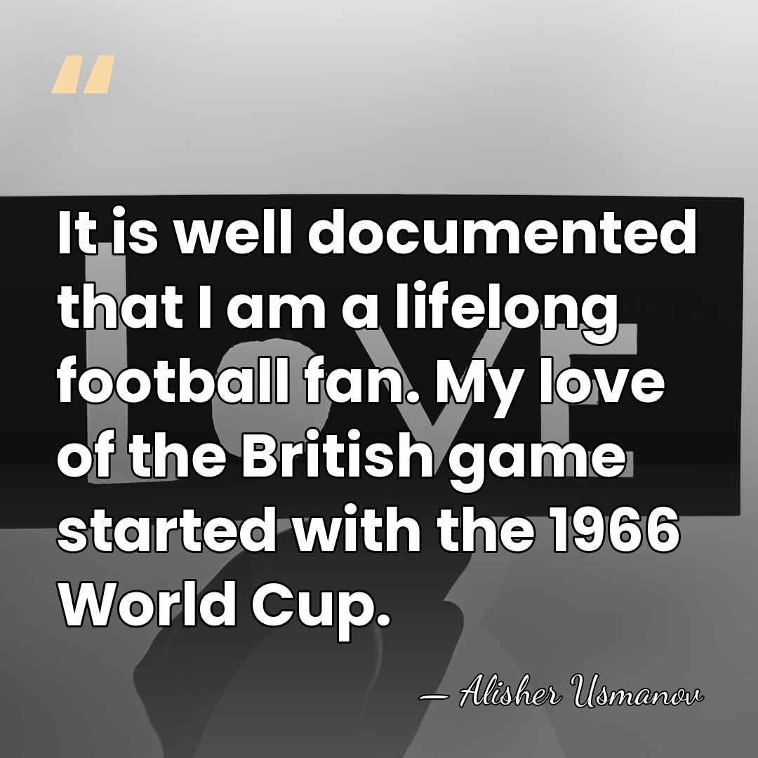 It is well documented that I am a lifelong football fan. My&hellip; - Alisher Usmanov