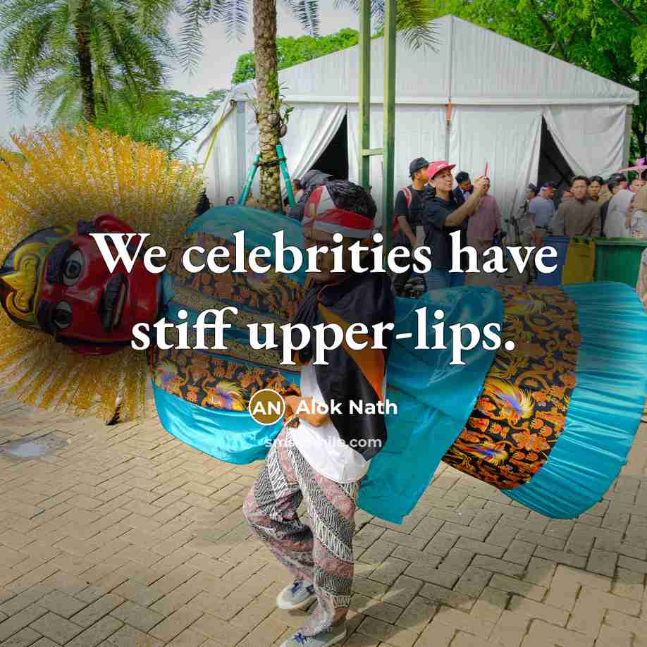 “We celebrities have stiff upper-lips.…” quote by Alok Nath
