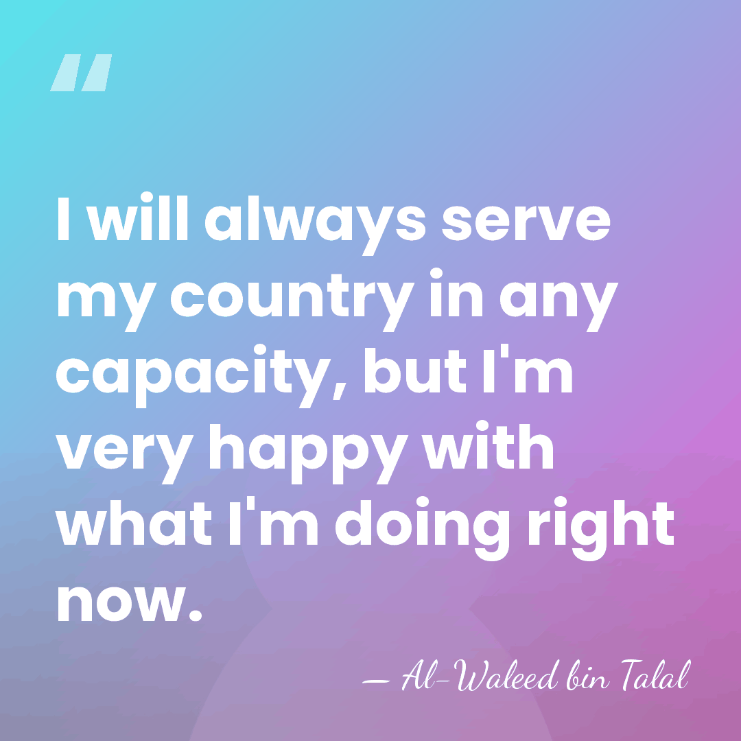 I will always serve my country in any capacity, but I'm very&hellip; - Al-Waleed bin Talal