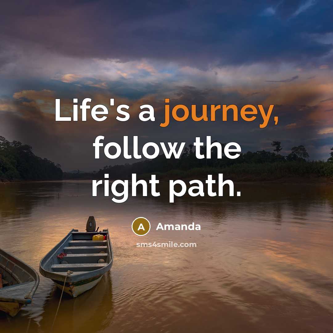 “Life's a journey, follow the right path.…” quote by Amanda