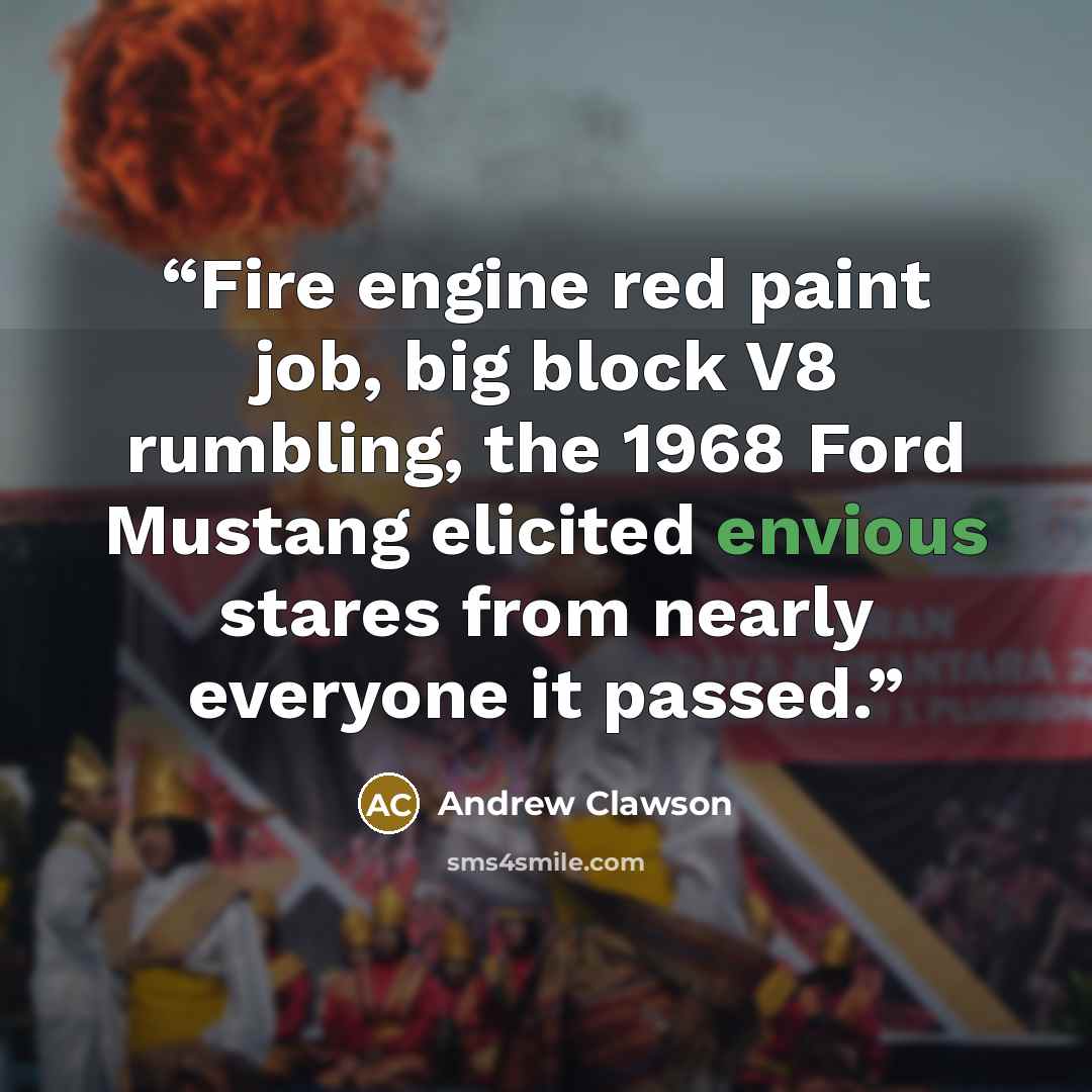 “Fire engine red paint job, big block V8 rumbling, the 1968 Ford Mustang elicited envious stares from nearly everyone it passed.” quote by Andrew Clawson