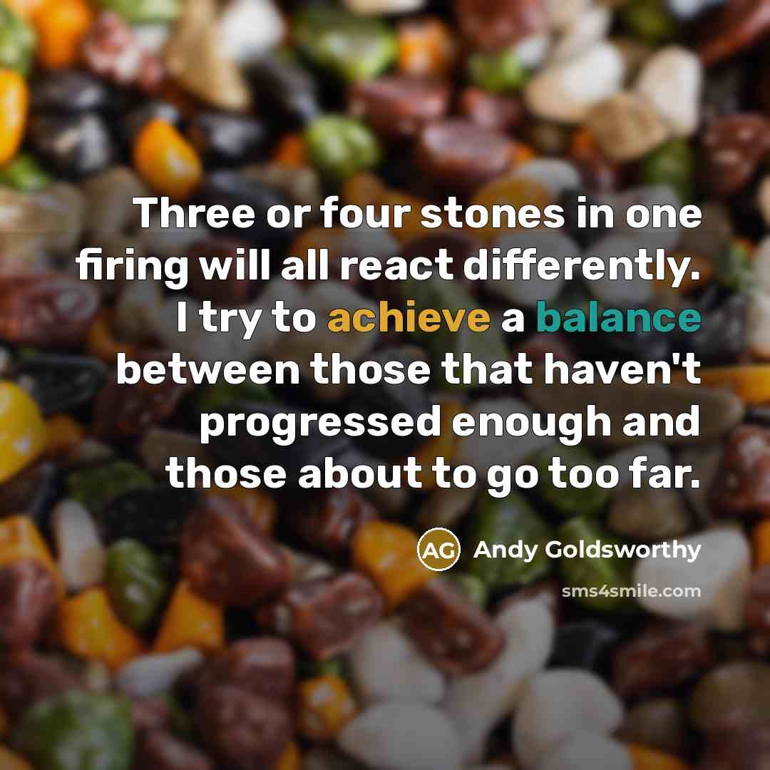 “Three or four stones in one firing will all react…” quote by Andy Goldsworthy