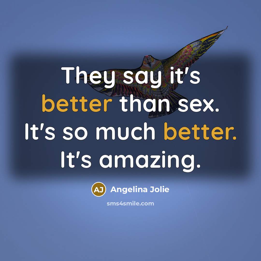 “They say it's better than sex. It's so much better. It's amazing.” quote by Angelina Jolie