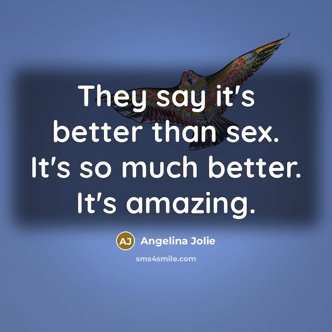 “They say it's better than sex. It's so much better.…” quote by Angelina Jolie