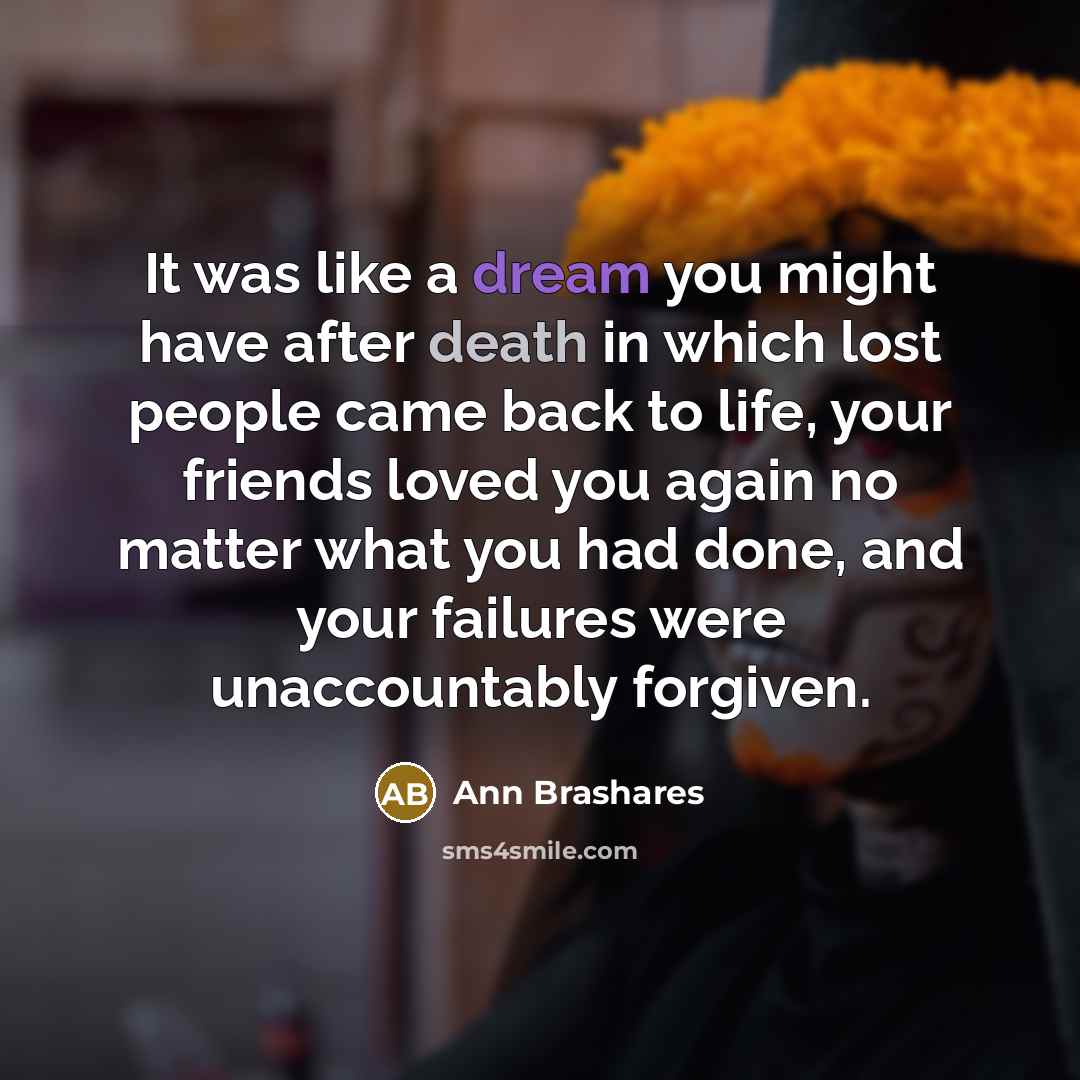 “It was like a dream you might have after death…” quote by Ann Brashares