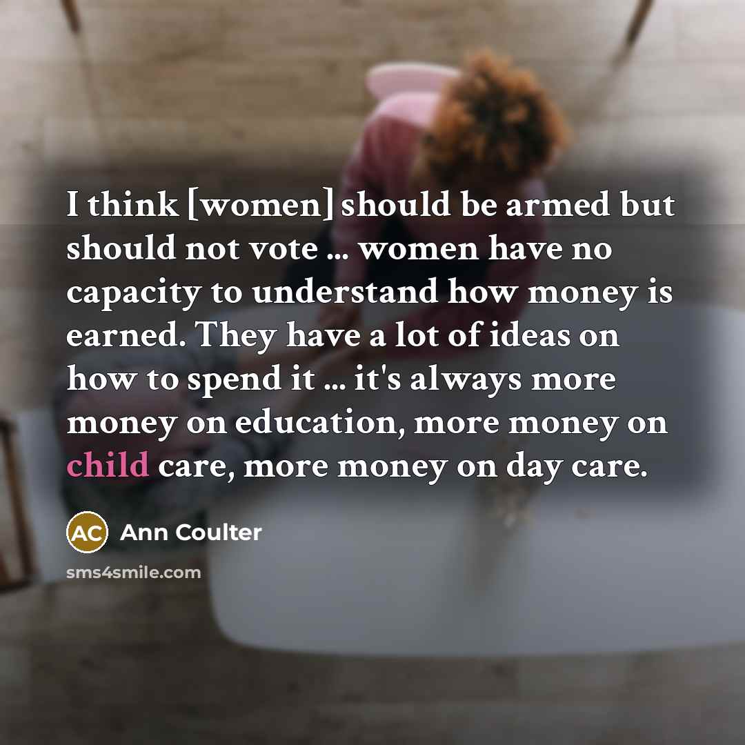 “I think [women] should be armed but should not vote…” quote by Ann Coulter