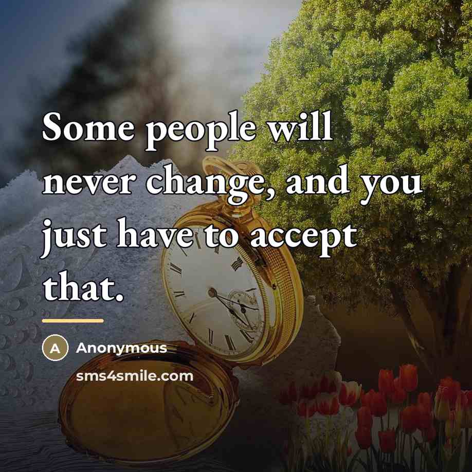 “Some people will never change, and you just have to…” quote by Anonymous