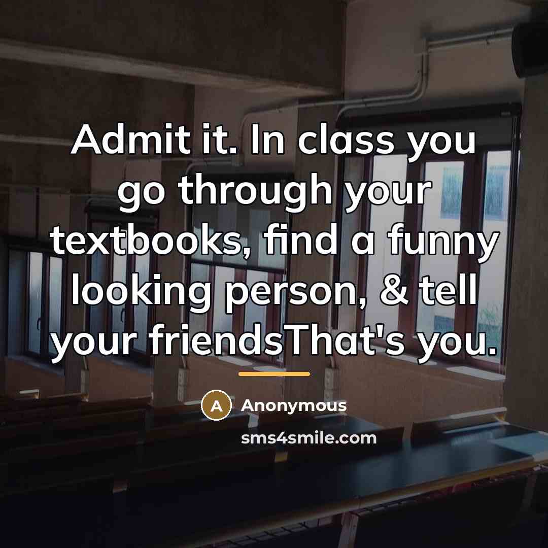 “Admit it. In class you go through your textbooks, find…” quote by Anonymous