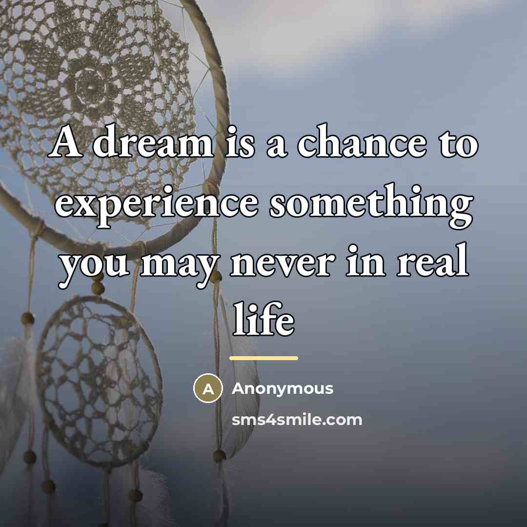 “A dream is a chance to experience something you may…” quote by Anonymous