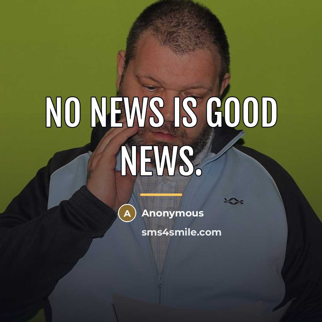 “No news is good news.…” quote by Anonymous