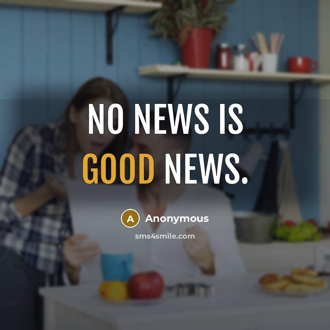 “No news is good news.” quote by Anonymous