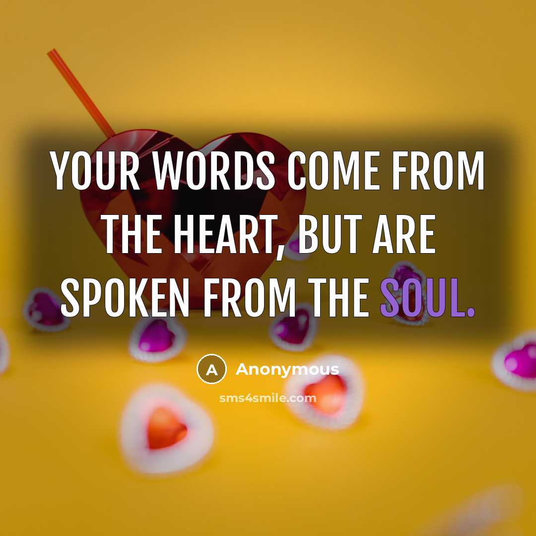 “Your words come from the heart, but are spoken from…” quote by Anonymous