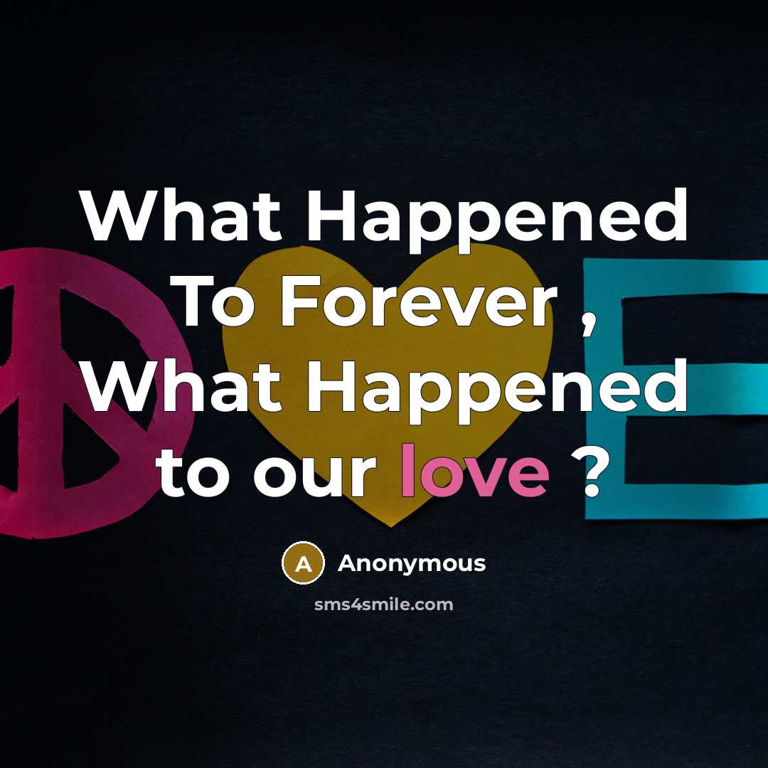 “What Happened To Forever , What Happened to our love…” quote by Anonymous