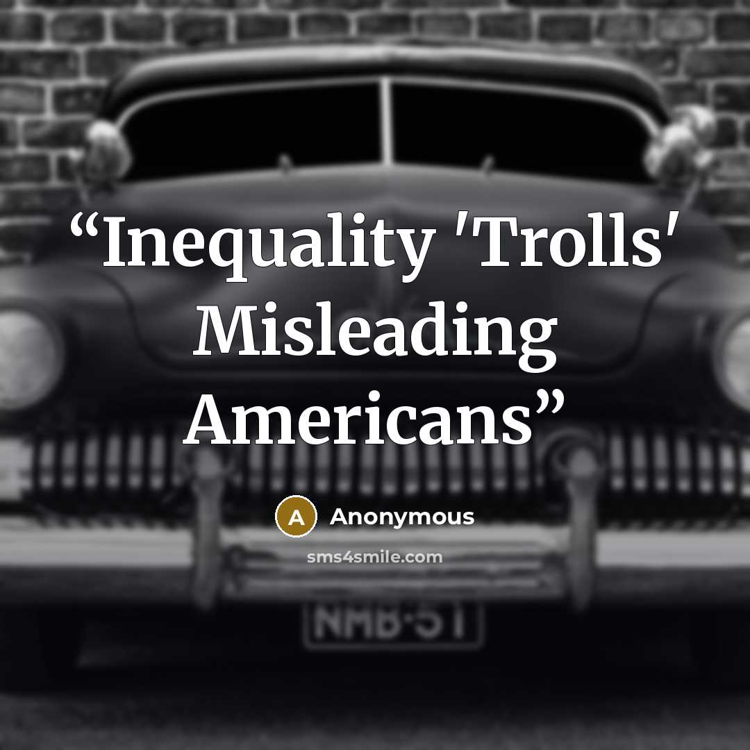 “Inequality 'Trolls' Misleading Americans” quote by Anonymous