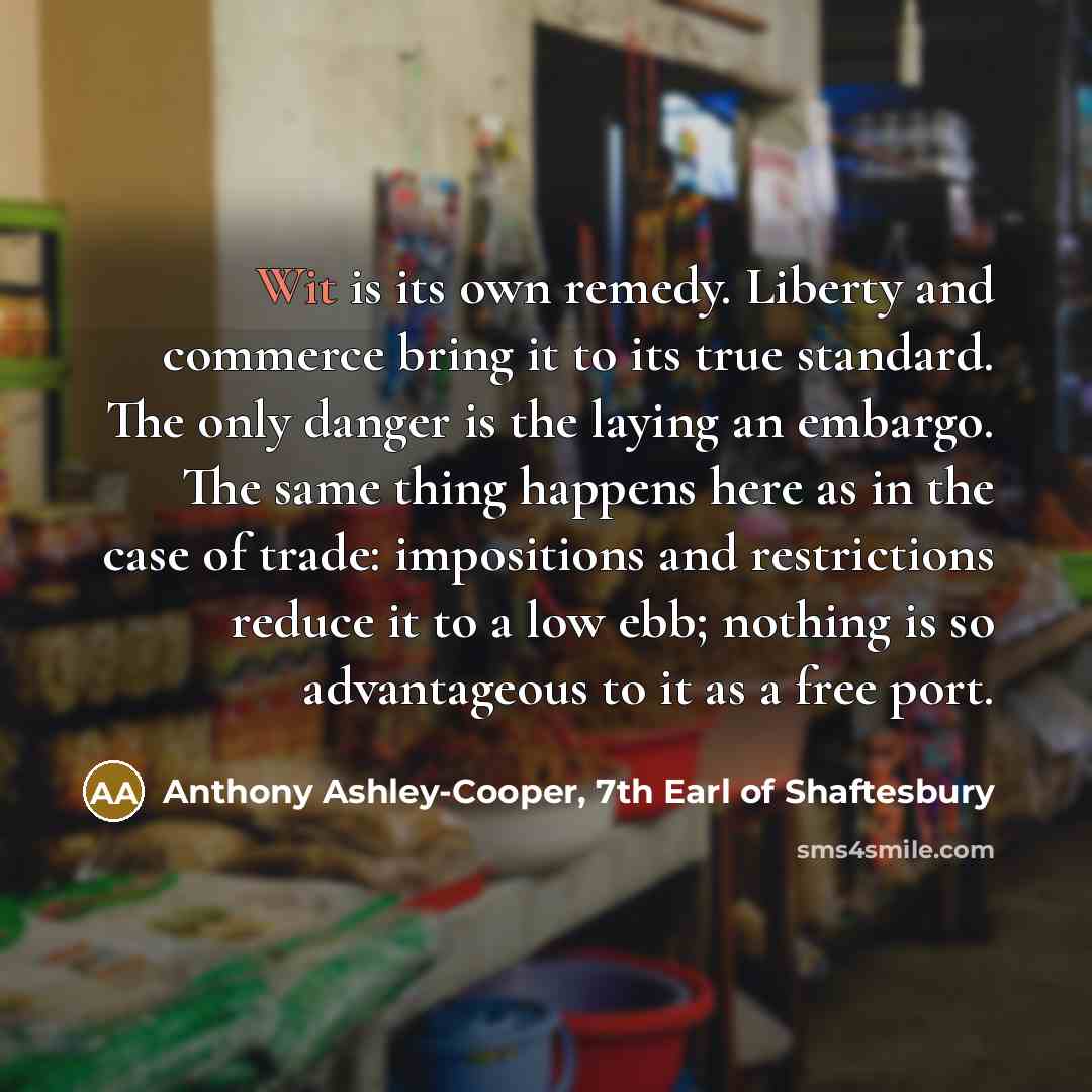 “Wit is its own remedy. Liberty and commerce bring it…” quote by Anthony Ashley-Cooper, 7th Earl of Shaftesbury