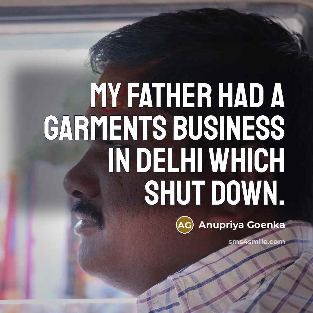 “My father had a garments business in Delhi which shut…” quote by Anupriya Goenka