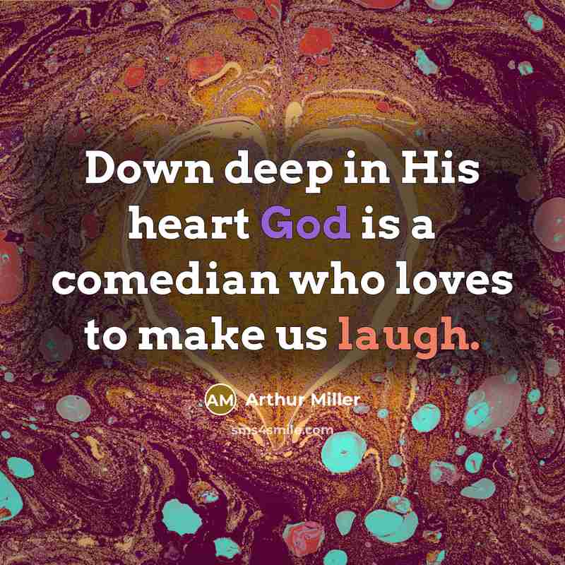 “Down deep in His heart God is a comedian who…” quote by Arthur Miller