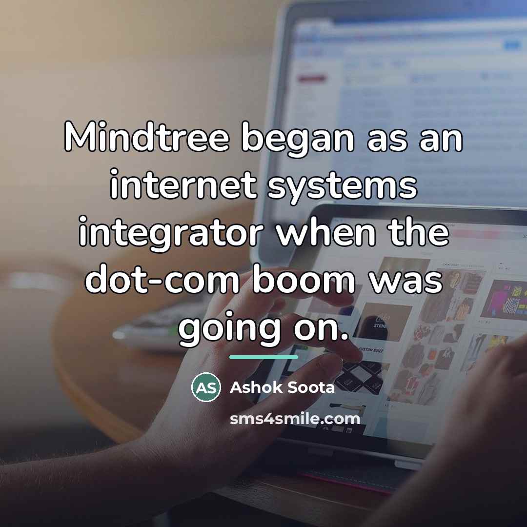 “Mindtree began as an internet systems integrator when the dot-com…” quote by Ashok Soota