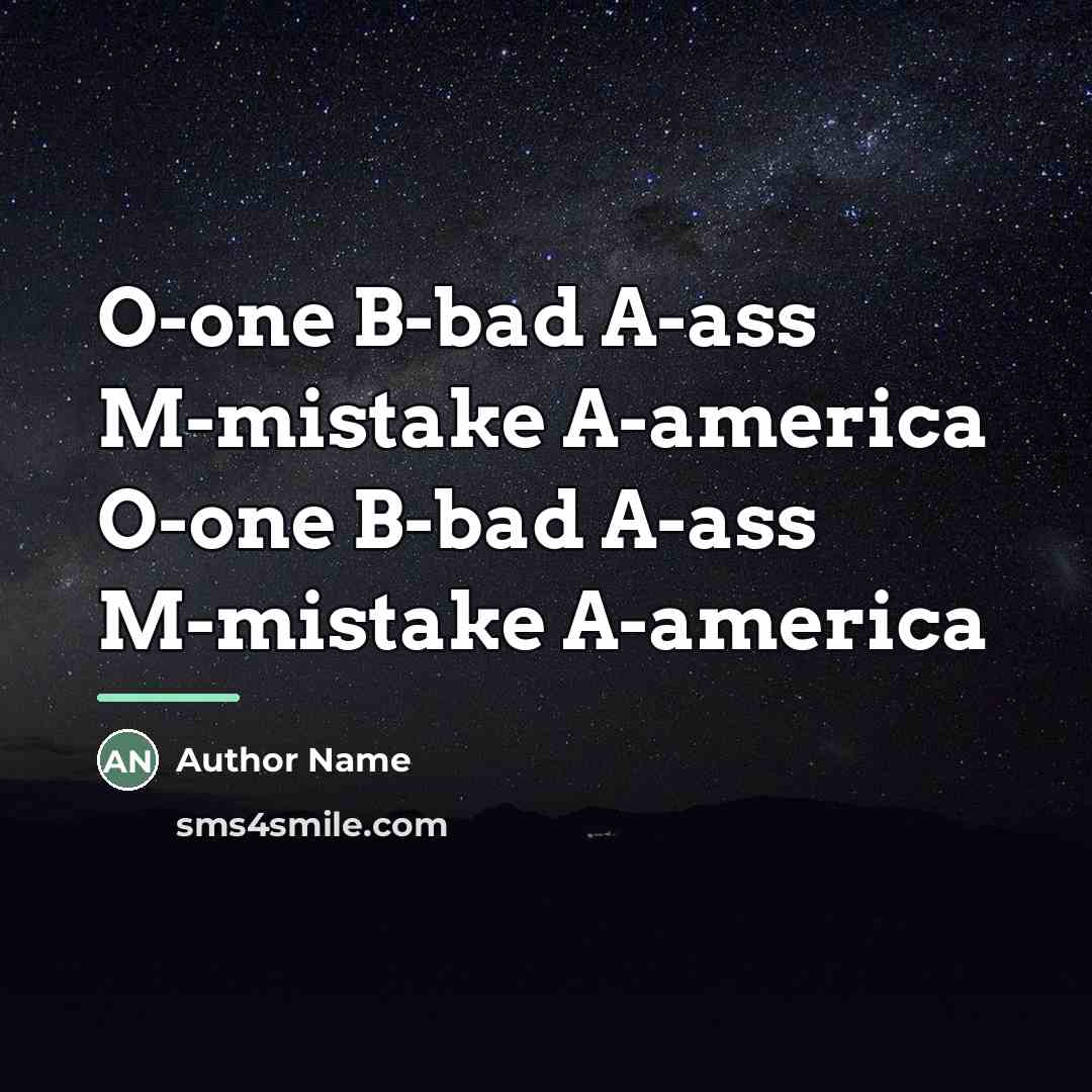 “O-one B-bad A-ass M-mistake A-america O-one B-bad A-ass M-mistake A-america…” quote by Author Name
