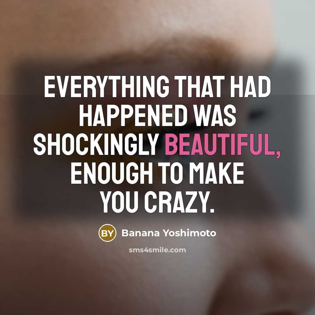 “Everything that had happened was shockingly beautiful, enough to make…” quote by Banana Yoshimoto