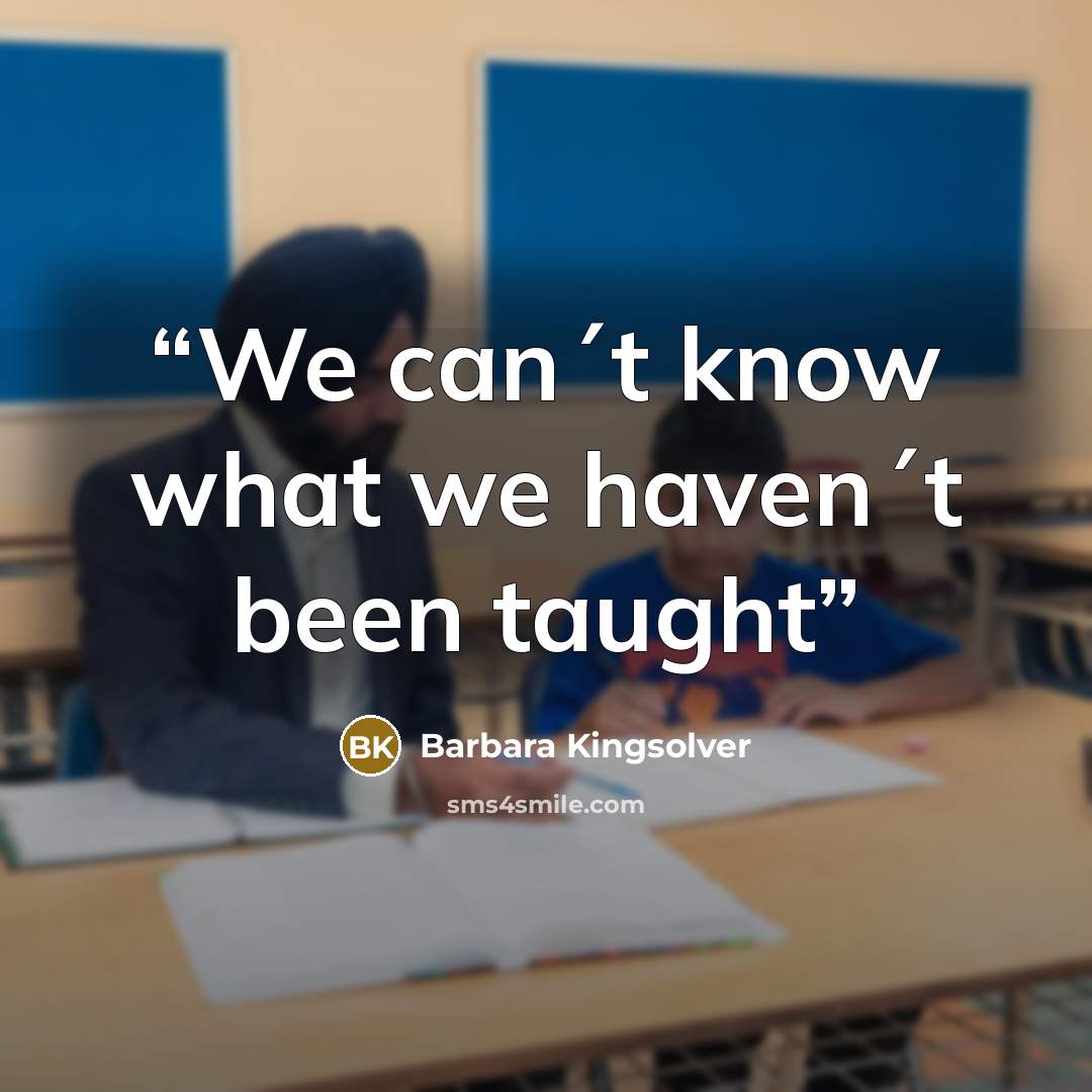 “We can´t know what we haven´t been taught” quote by Barbara Kingsolver