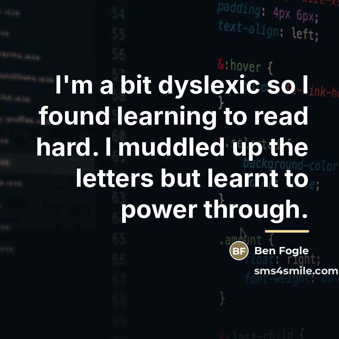 “I'm a bit dyslexic so I found learning to read…” quote by Ben Fogle
