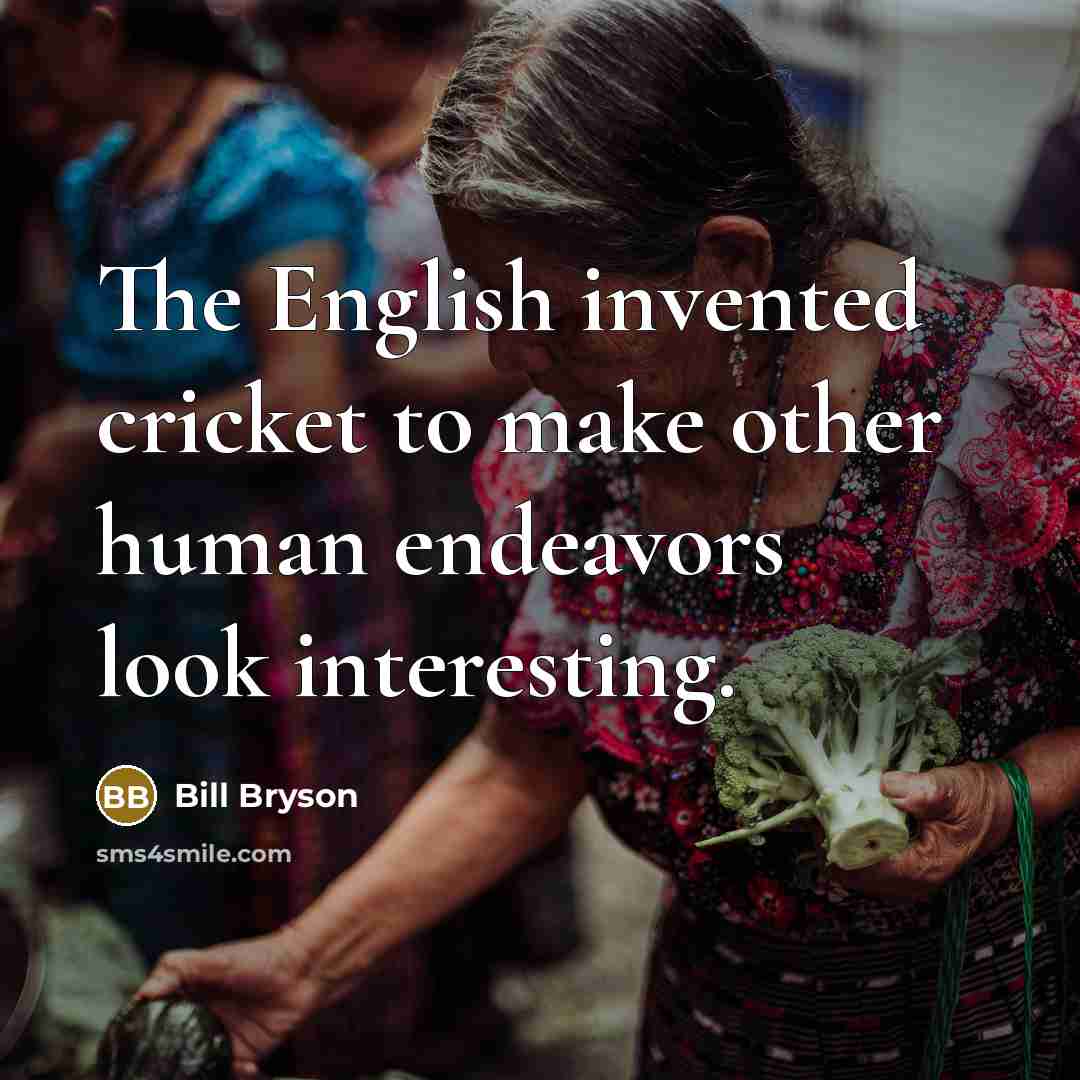 “The English invented cricket to make other human endeavors look…” quote by Bill Bryson