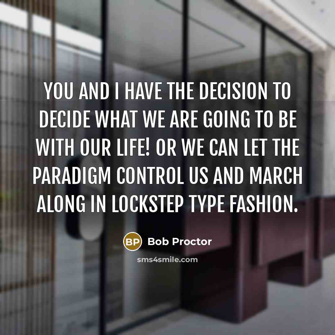 “You and I have the decision to decide what we…” quote by Bob Proctor