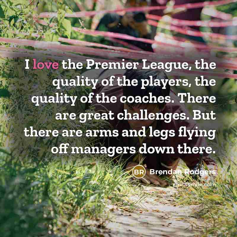“I love the Premier League, the quality of the players,…” quote by Brendan Rodgers