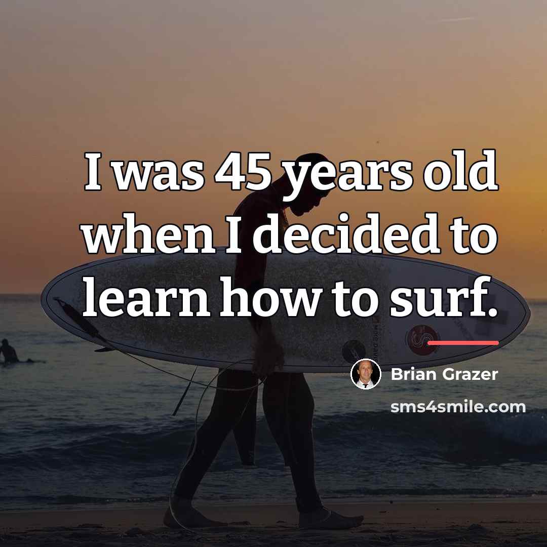 “I was 45 years old when I decided to learn…” quote by Brian Grazer