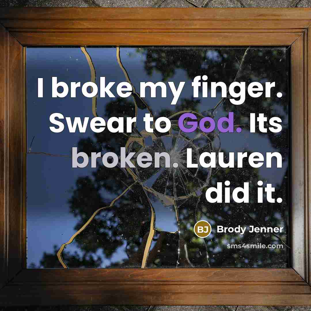 “I broke my finger. Swear to God. Its broken. Lauren…” quote by Brody Jenner