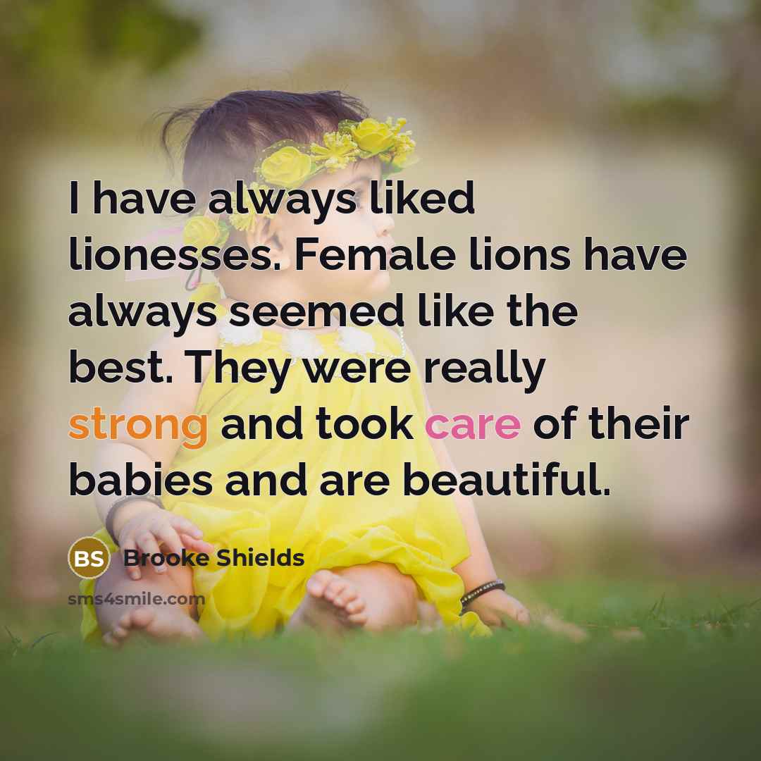 “I have always liked lionesses. Female lions have always seemed…” quote by Brooke Shields