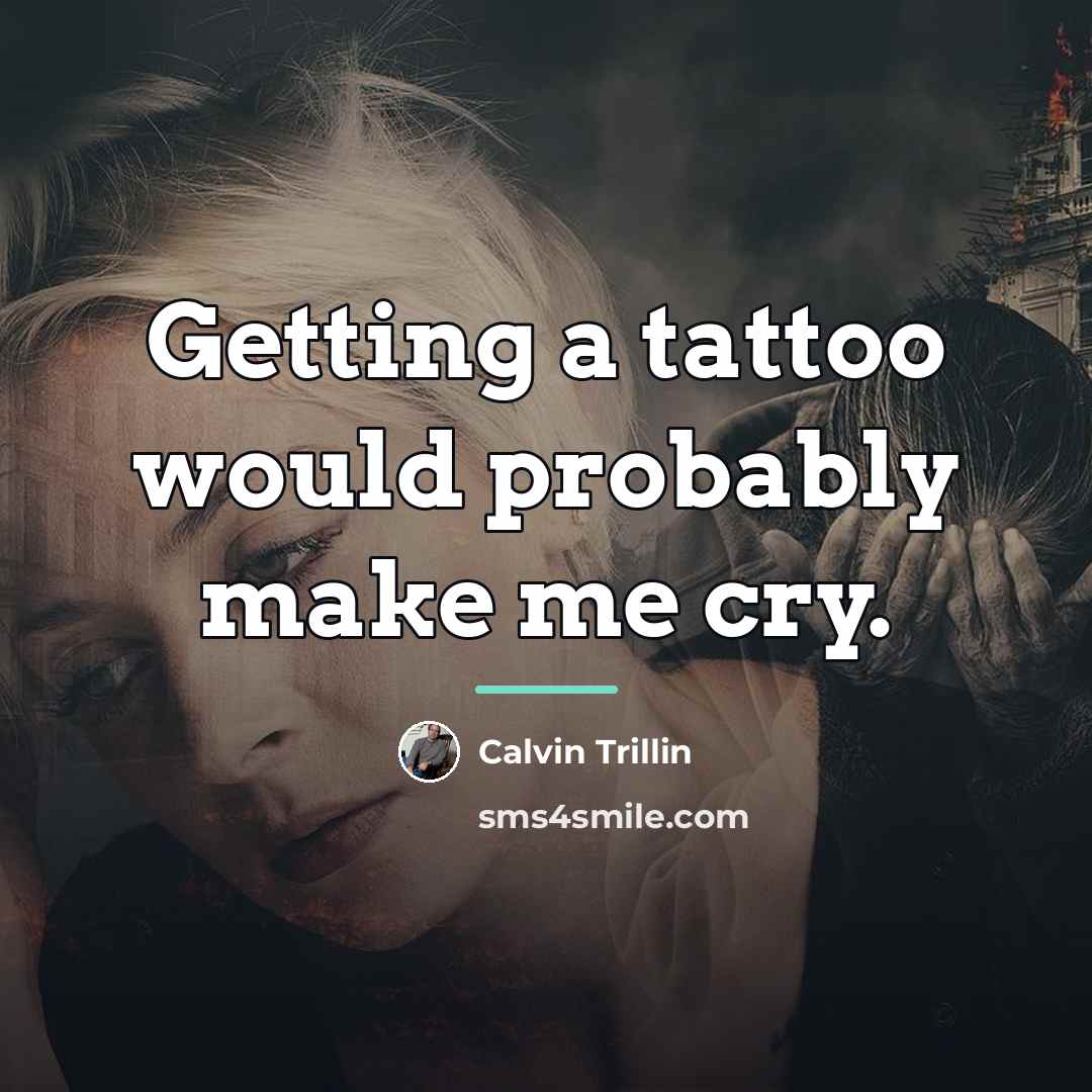 “Getting a tattoo would probably make me cry.…” quote by Calvin Trillin