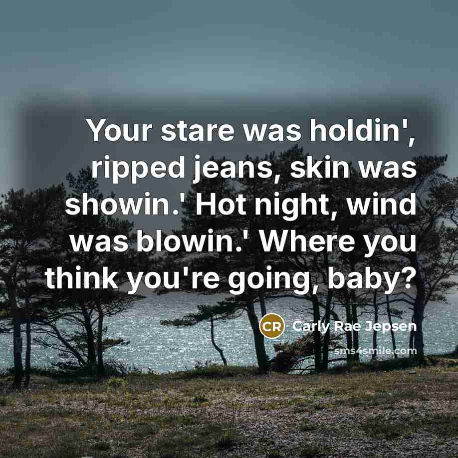“Your stare was holdin', ripped jeans, skin was showin.' Hot…” quote by Carly Rae Jepsen