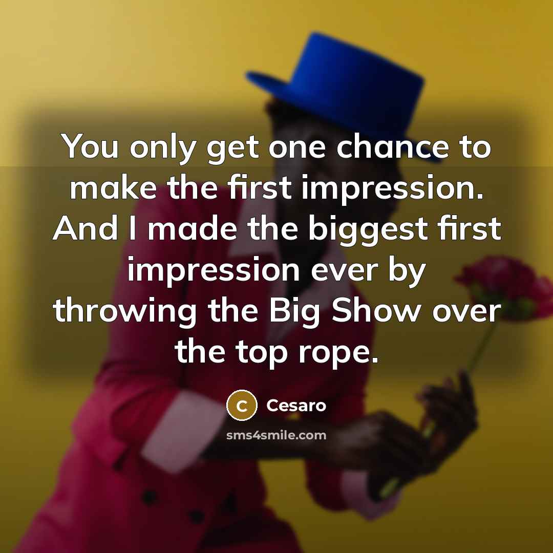 “You only get one chance to make the first impression.…” quote by Cesaro