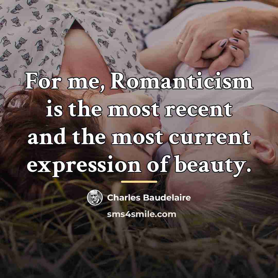 “For me, Romanticism is the most recent and the most…” quote by Charles Baudelaire